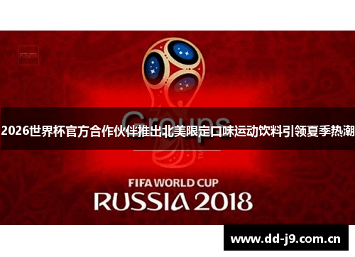 2026世界杯官方合作伙伴推出北美限定口味运动饮料引领夏季热潮