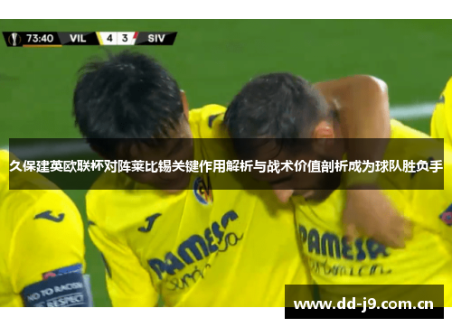 久保建英欧联杯对阵莱比锡关键作用解析与战术价值剖析成为球队胜负手
